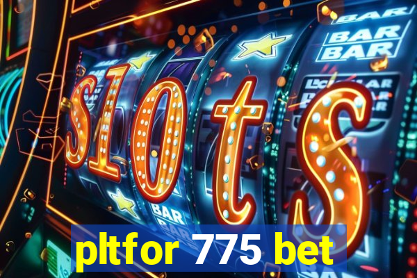 pltfor 775 bet